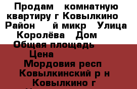 Продам 1-комнатную квартиру г.Ковылкино › Район ­ 3-й микр › Улица ­ Королёва › Дом ­ 17 › Общая площадь ­ 32 › Цена ­ 1 150 000 - Мордовия респ., Ковылкинский р-н, Ковылкино г. Недвижимость » Квартиры продажа   